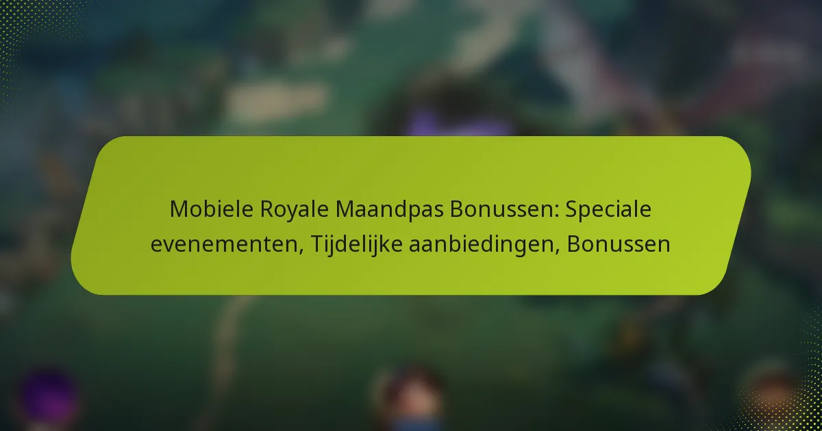 Mobiele Royale Maandpas Bonussen: Speciale evenementen, Tijdelijke aanbiedingen, Bonussen