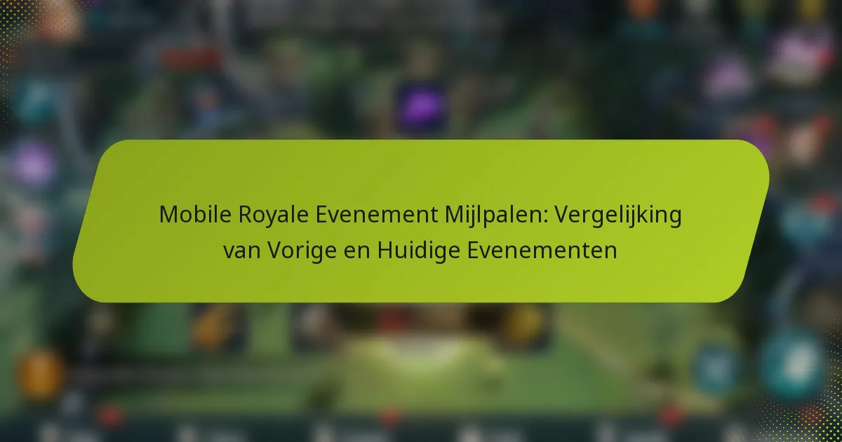 Mobile Royale Evenement Mijlpalen: Vergelijking van Vorige en Huidige Evenementen