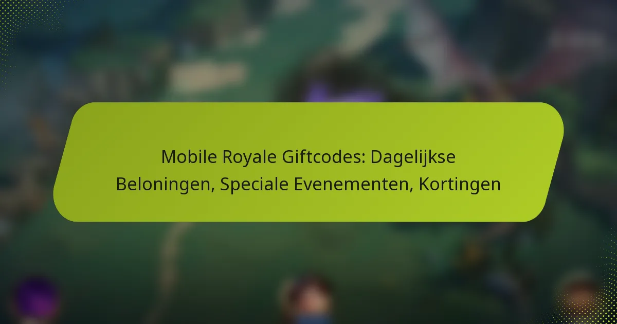 Mobile Royale Giftcodes: Dagelijkse Beloningen, Speciale Evenementen, Kortingen