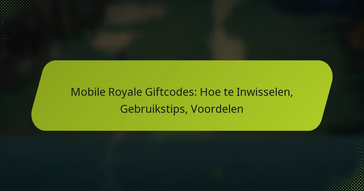 Mobile Royale Giftcodes: Hoe te Inwisselen, Gebruikstips, Voordelen