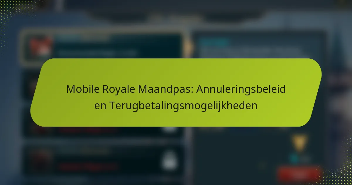 Mobile Royale Maandpas: Annuleringsbeleid en Terugbetalingsmogelijkheden