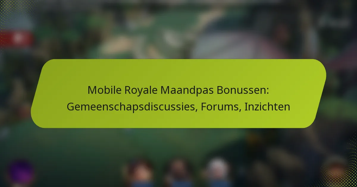 Mobile Royale Maandpas Bonussen: Gemeenschapsdiscussies, Forums, Inzichten
