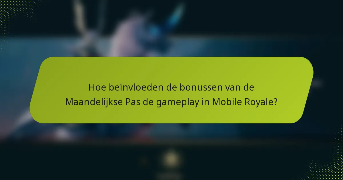Hoe beïnvloeden de bonussen van de Maandelijkse Pas de gameplay in Mobile Royale?