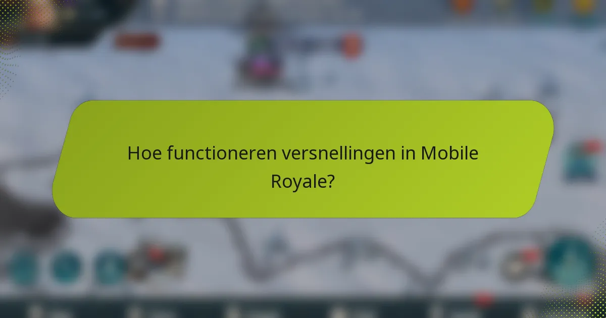 Hoe functioneren versnellingen in Mobile Royale?