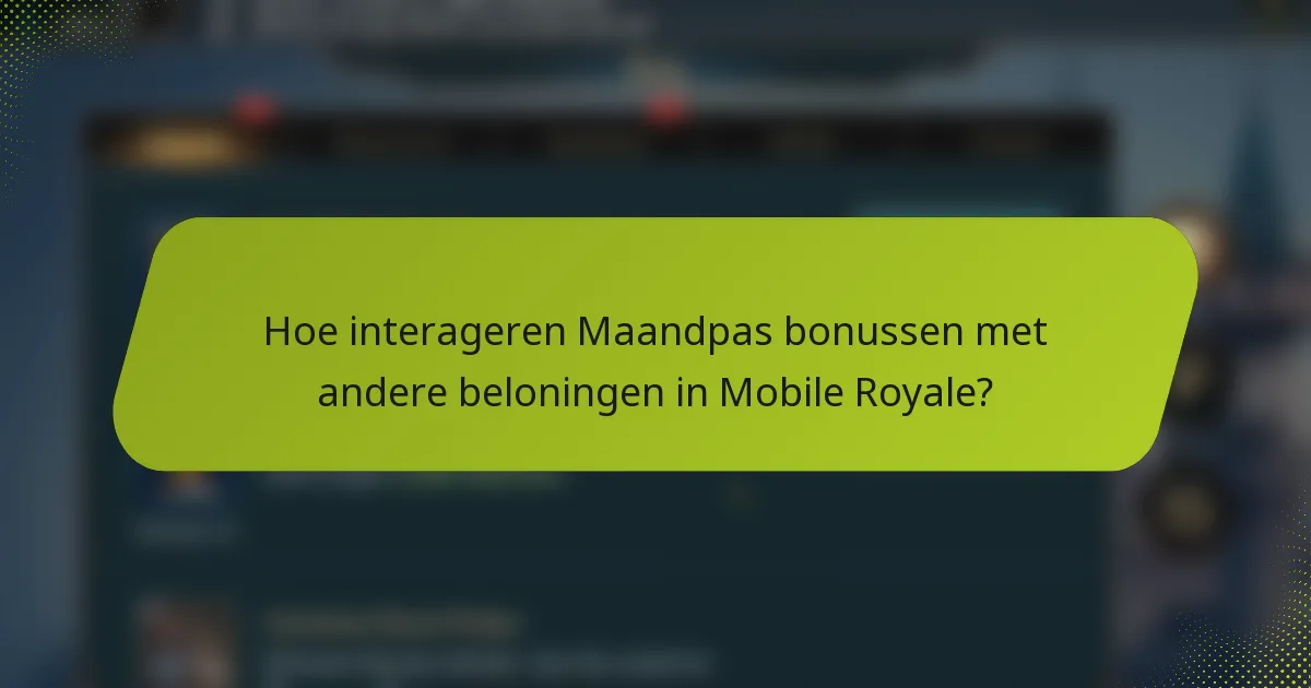 Hoe interageren Maandpas bonussen met andere beloningen in Mobile Royale?