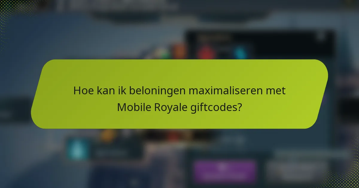 Hoe kan ik beloningen maximaliseren met Mobile Royale giftcodes?