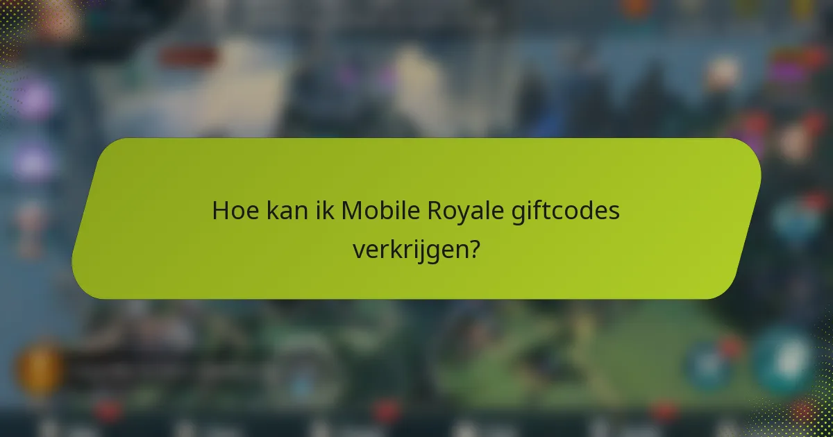 Hoe kan ik Mobile Royale giftcodes verkrijgen?