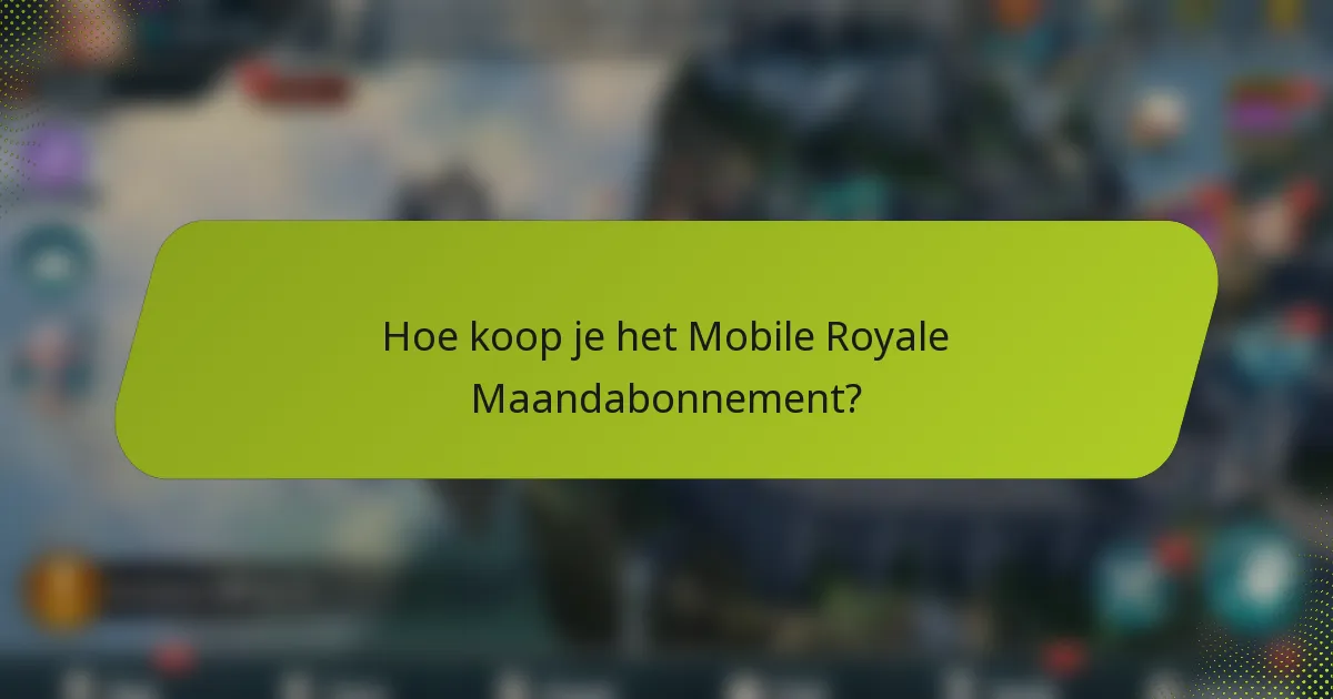 Hoe koop je het Mobile Royale Maandabonnement?