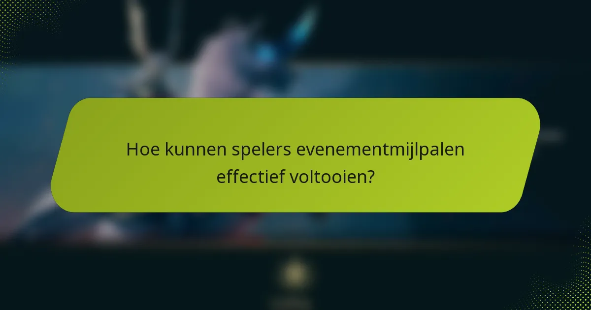 Hoe kunnen spelers evenementmijlpalen effectief voltooien?