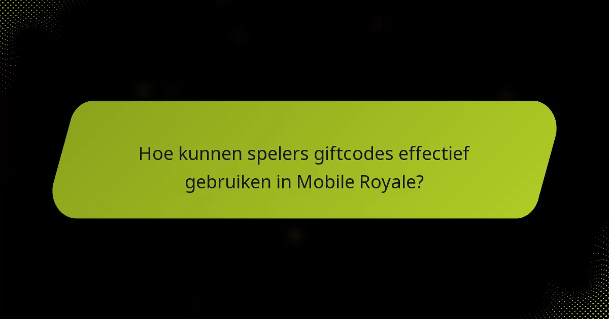 Hoe kunnen spelers giftcodes effectief gebruiken in Mobile Royale?