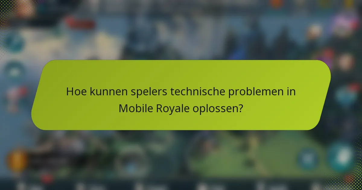 Hoe kunnen spelers technische problemen in Mobile Royale oplossen?