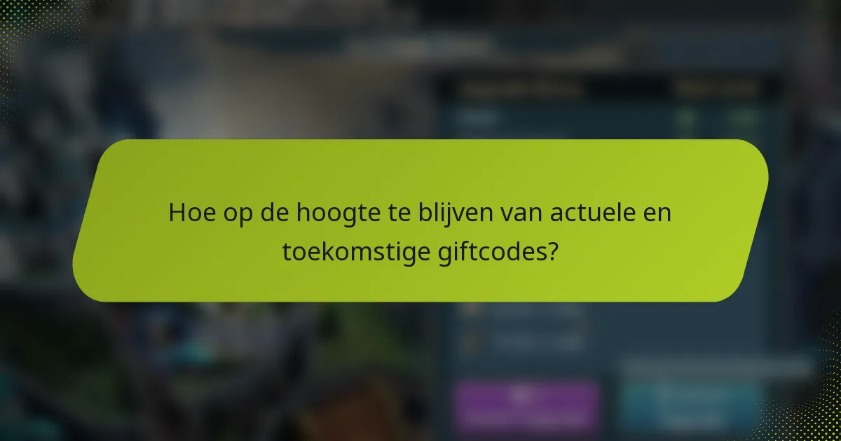 Hoe op de hoogte te blijven van actuele en toekomstige giftcodes?
