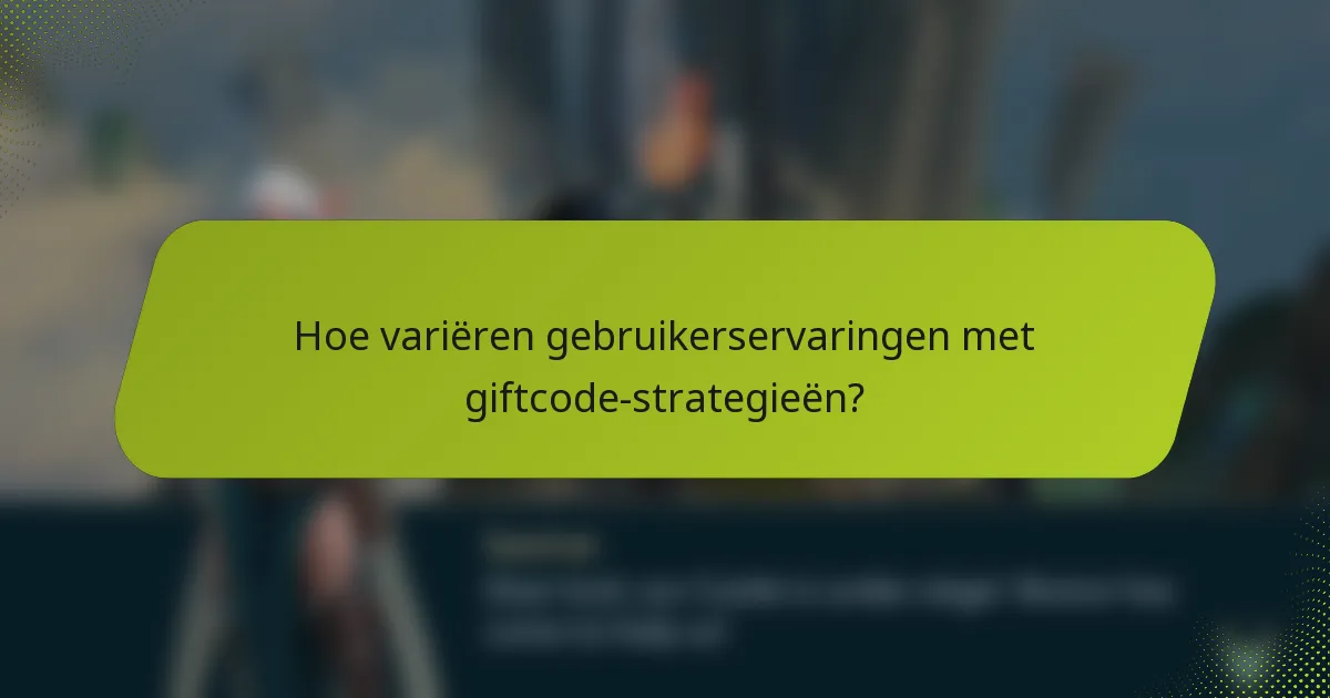 Hoe variëren gebruikerservaringen met giftcode-strategieën?