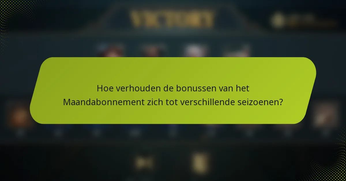 Hoe verhouden de bonussen van het Maandabonnement zich tot verschillende seizoenen?