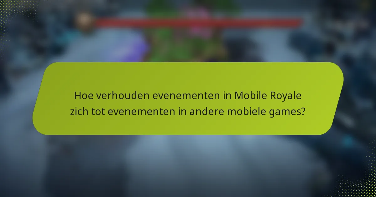 Hoe verhouden evenementen in Mobile Royale zich tot evenementen in andere mobiele games?