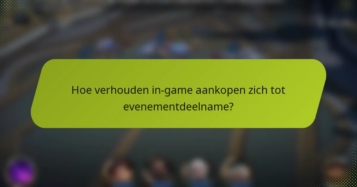 Hoe verhouden in-game aankopen zich tot evenementdeelname?