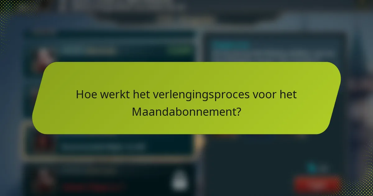 Hoe werkt het verlengingsproces voor het Maandabonnement?