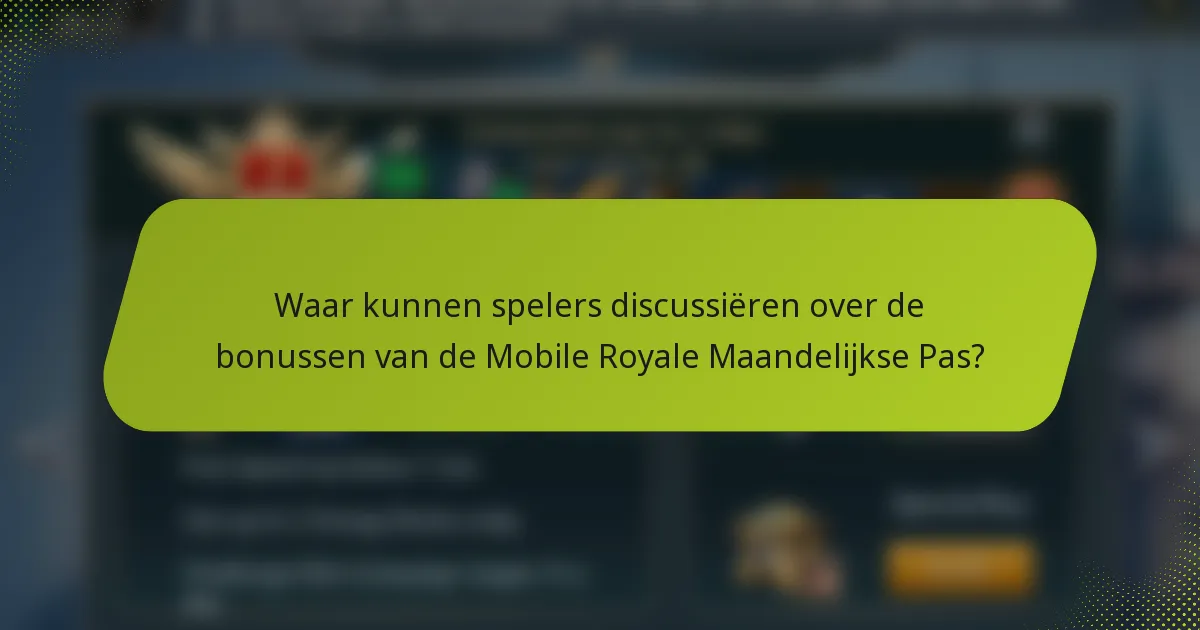 Waar kunnen spelers discussiëren over de bonussen van de Mobile Royale Maandelijkse Pas?