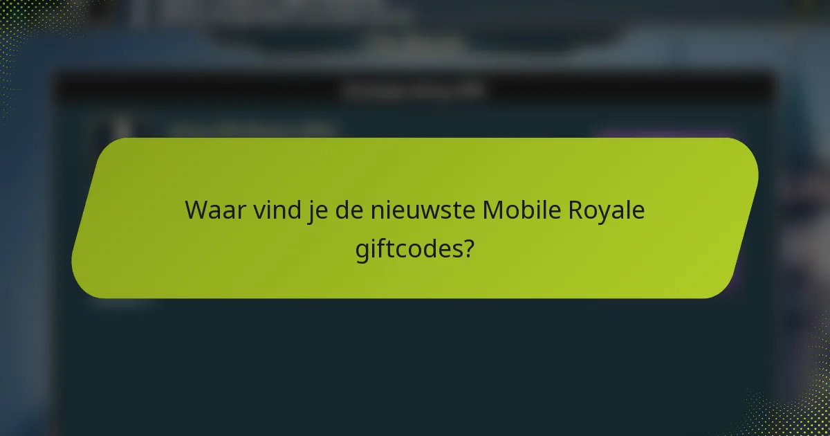Waar vind je de nieuwste Mobile Royale giftcodes?