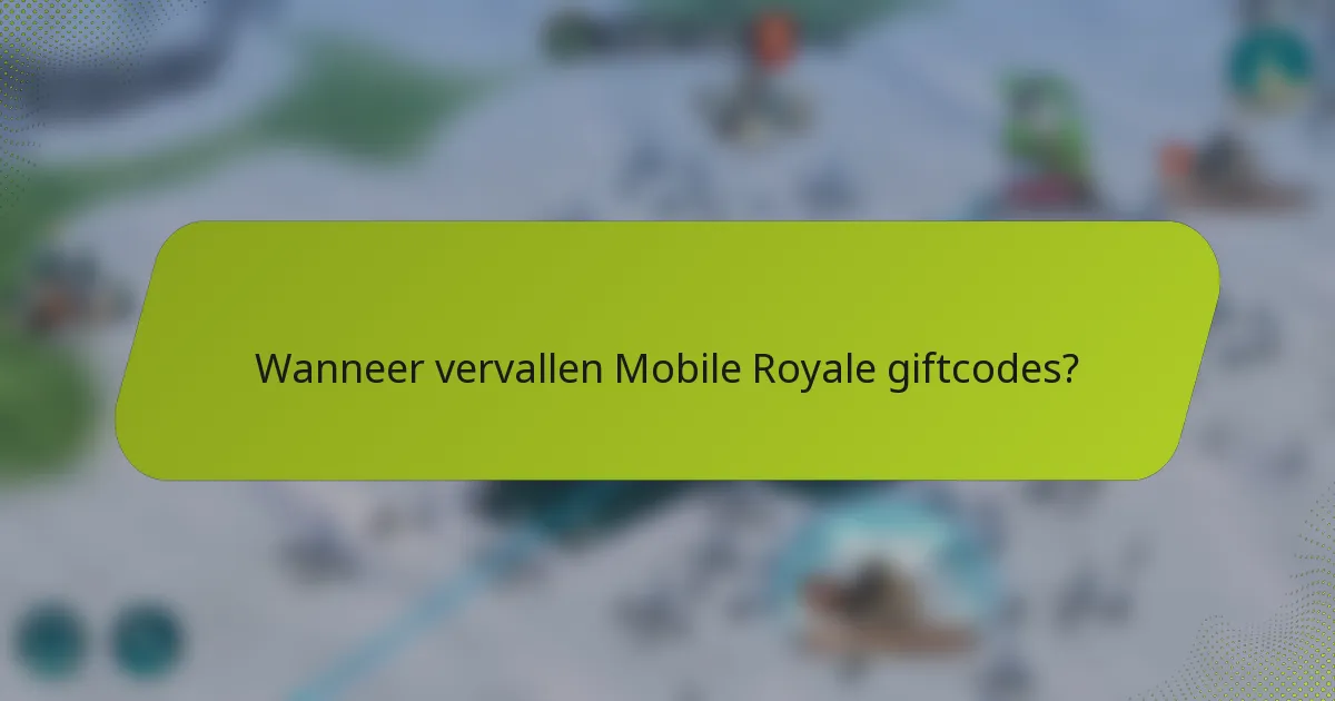 Wanneer vervallen Mobile Royale giftcodes?