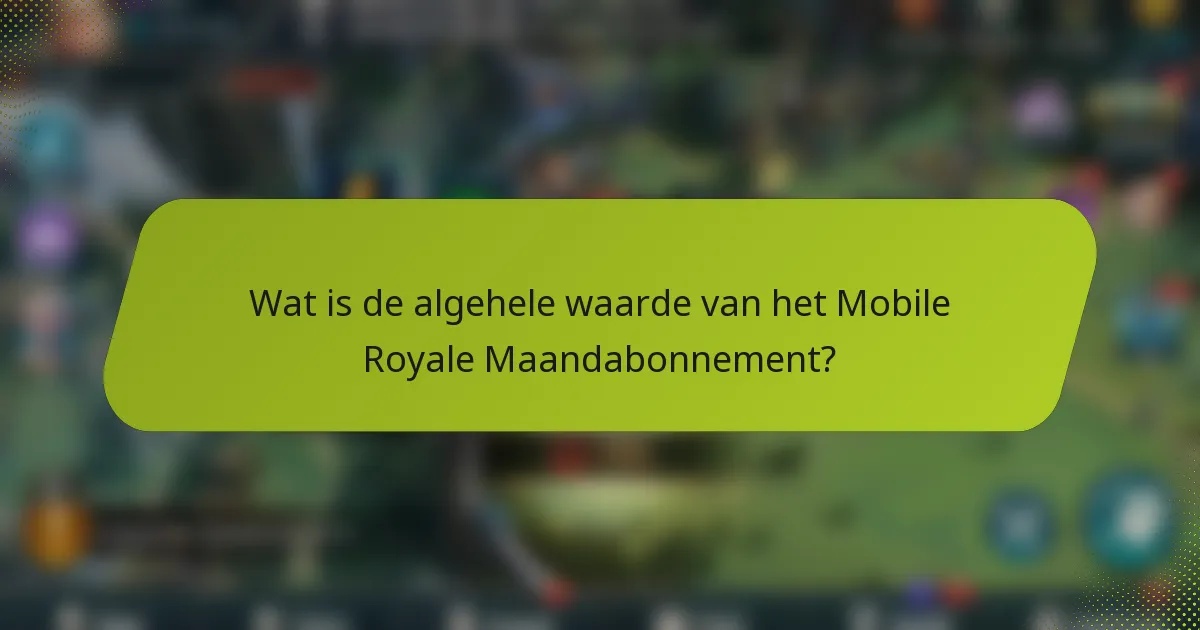 Wat is de algehele waarde van het Mobile Royale Maandabonnement?