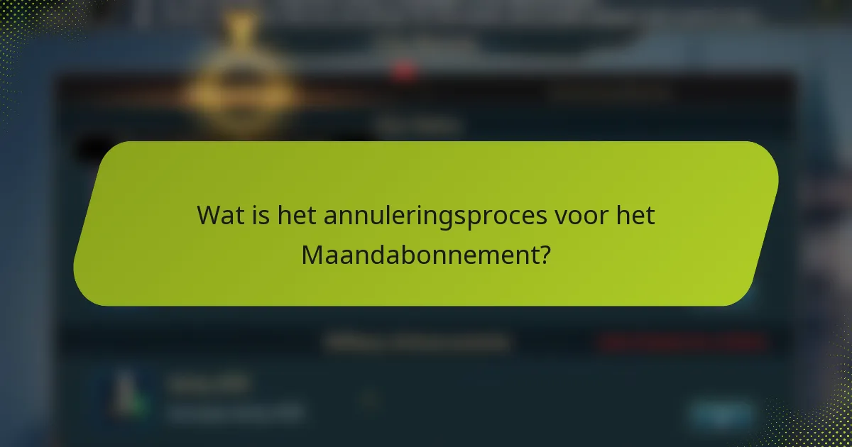Wat is het annuleringsproces voor het Maandabonnement?