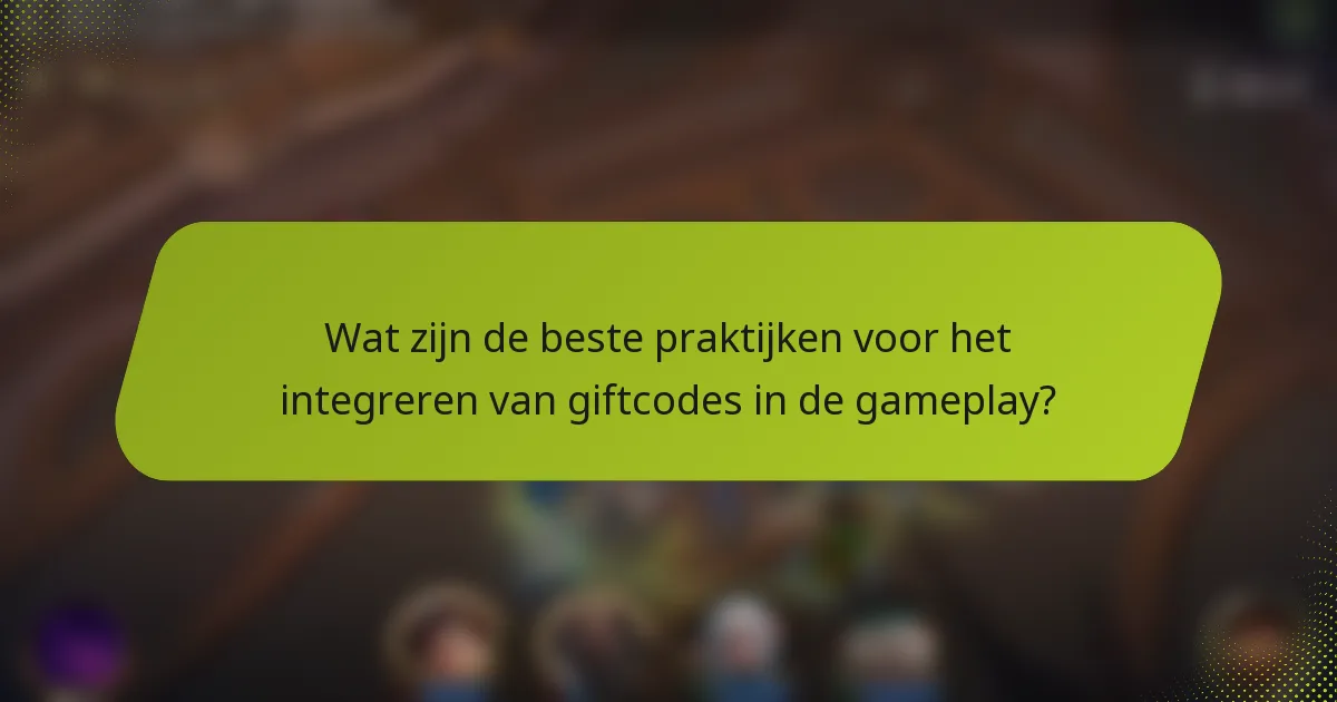 Wat zijn de beste praktijken voor het integreren van giftcodes in de gameplay?