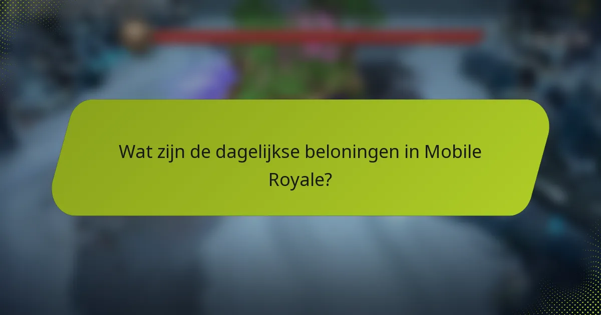 Wat zijn de dagelijkse beloningen in Mobile Royale?