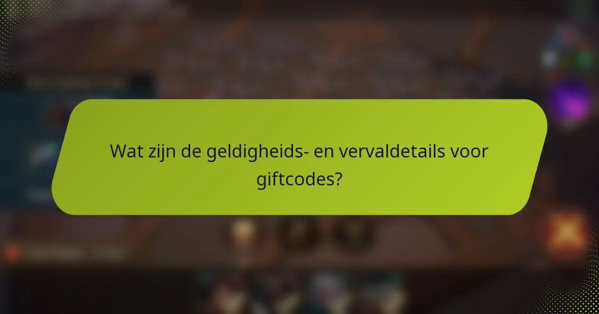 Wat zijn de geldigheids- en vervaldetails voor giftcodes?
