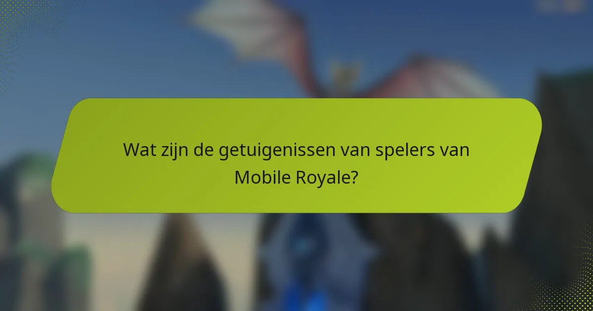 Wat zijn de getuigenissen van spelers van Mobile Royale?