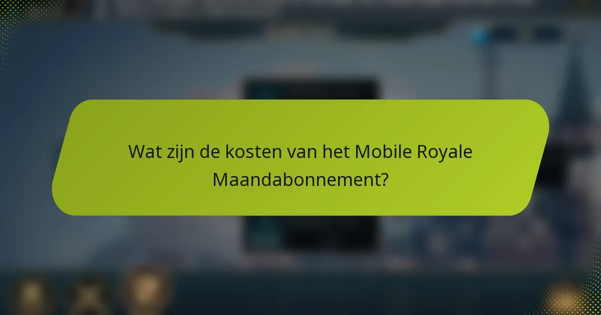 Wat zijn de kosten van het Mobile Royale Maandabonnement?
