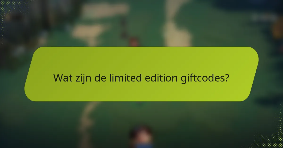 Wat zijn de limited edition giftcodes?