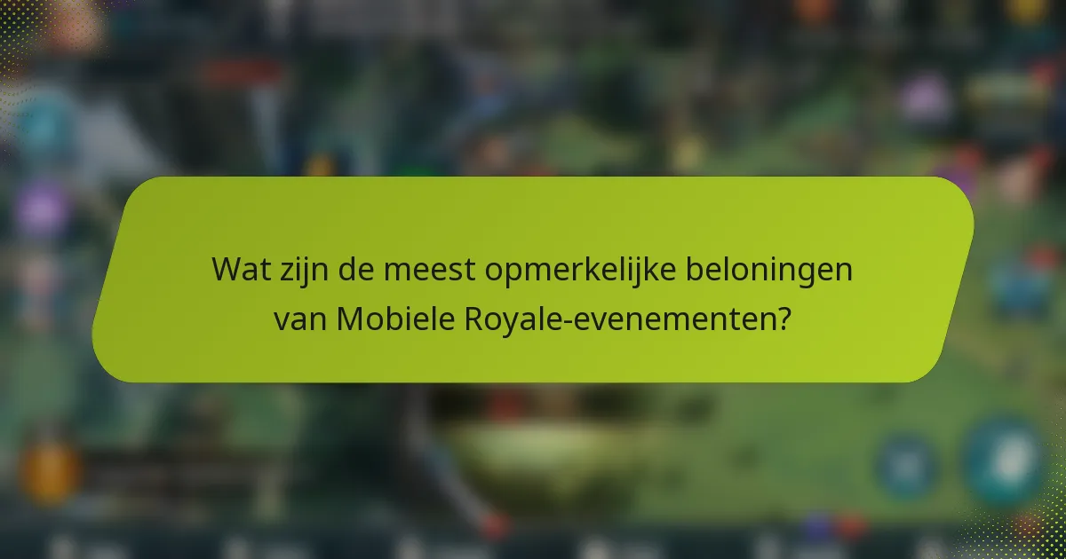 Wat zijn de meest opmerkelijke beloningen van Mobiele Royale-evenementen?