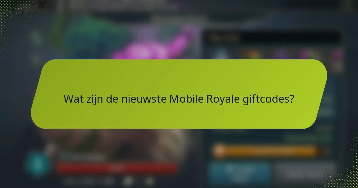 Wat zijn de nieuwste Mobile Royale giftcodes?