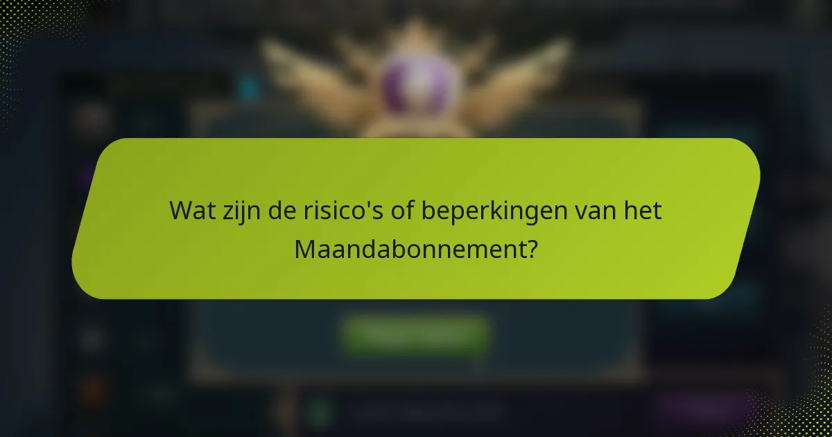 Wat zijn de risico's of beperkingen van het Maandabonnement?