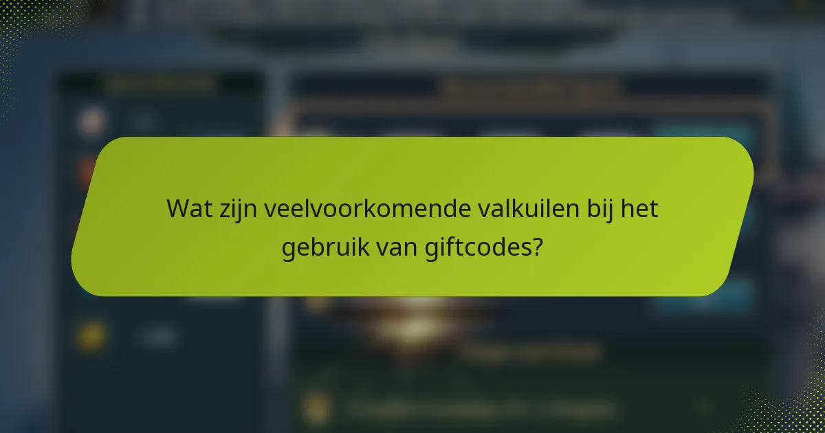 Wat zijn veelvoorkomende valkuilen bij het gebruik van giftcodes?