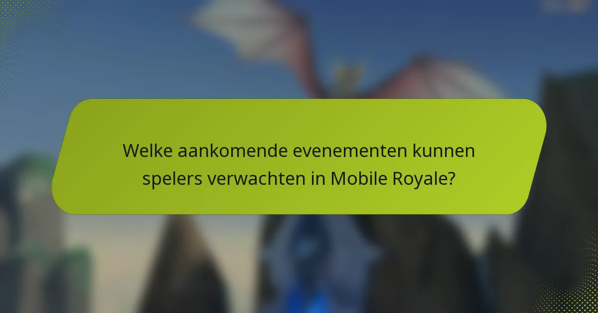 Welke aankomende evenementen kunnen spelers verwachten in Mobile Royale?