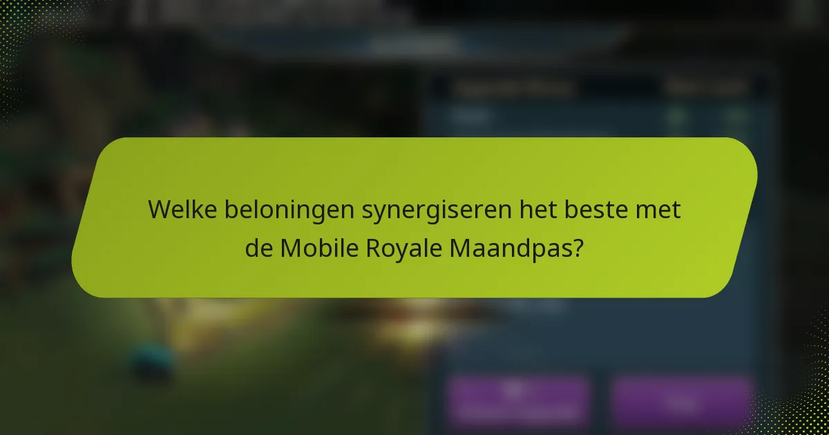 Welke beloningen synergiseren het beste met de Mobile Royale Maandpas?