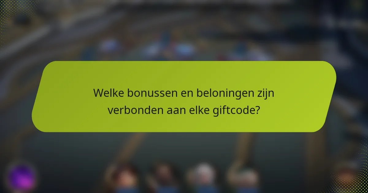 Welke bonussen en beloningen zijn verbonden aan elke giftcode?