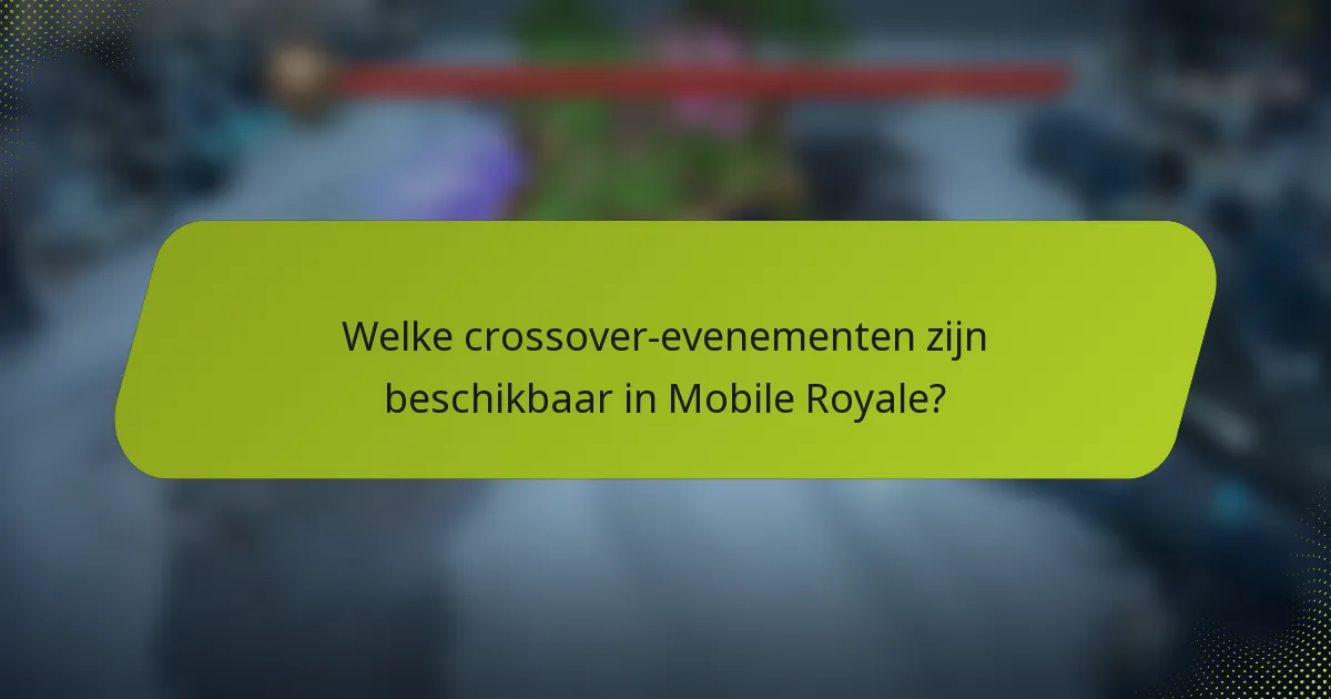Welke crossover-evenementen zijn beschikbaar in Mobile Royale?