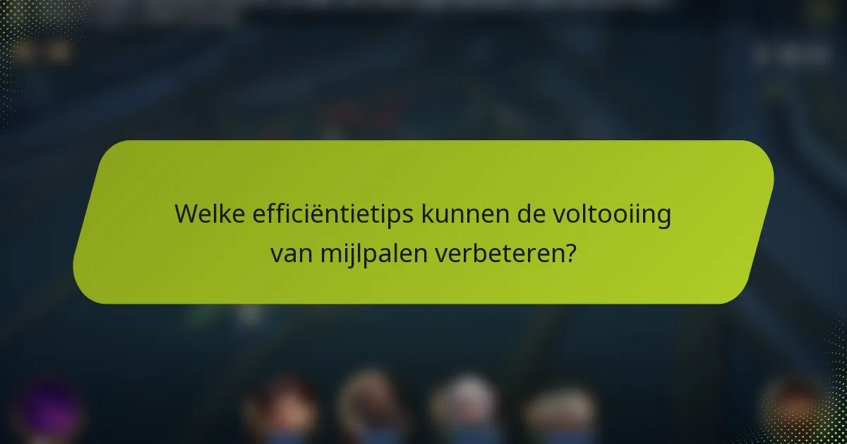 Welke efficiëntietips kunnen de voltooiing van mijlpalen verbeteren?