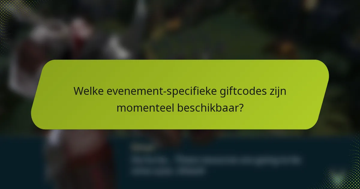 Welke evenement-specifieke giftcodes zijn momenteel beschikbaar?