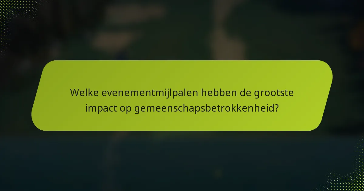 Welke evenementmijlpalen hebben de grootste impact op gemeenschapsbetrokkenheid?
