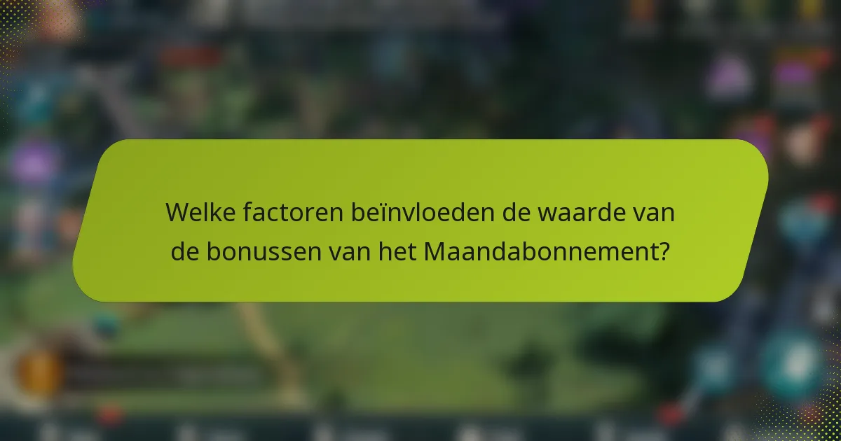 Welke factoren beïnvloeden de waarde van de bonussen van het Maandabonnement?