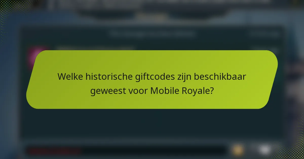 Welke historische giftcodes zijn beschikbaar geweest voor Mobile Royale?