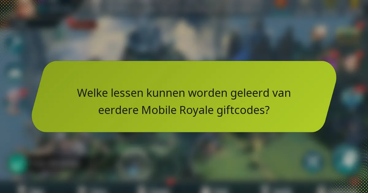 Welke lessen kunnen worden geleerd van eerdere Mobile Royale giftcodes?