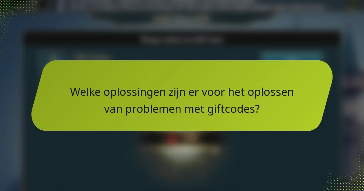 Welke oplossingen zijn er voor het oplossen van problemen met giftcodes?