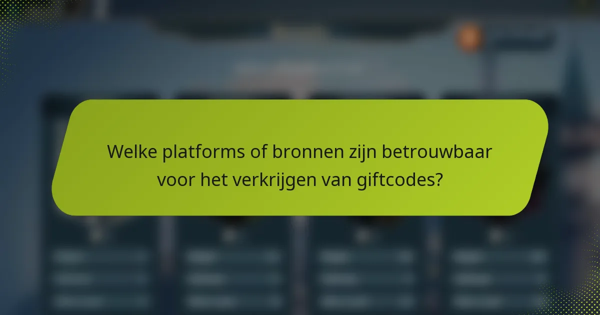 Welke platforms of bronnen zijn betrouwbaar voor het verkrijgen van giftcodes?