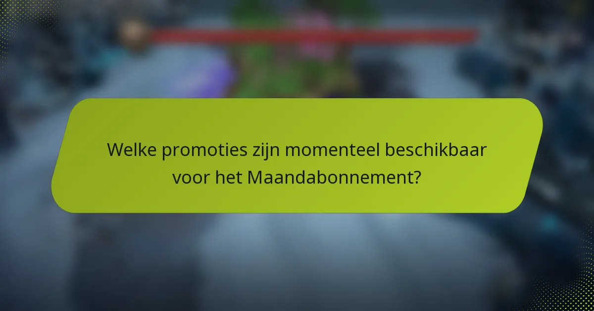 Welke promoties zijn momenteel beschikbaar voor het Maandabonnement?