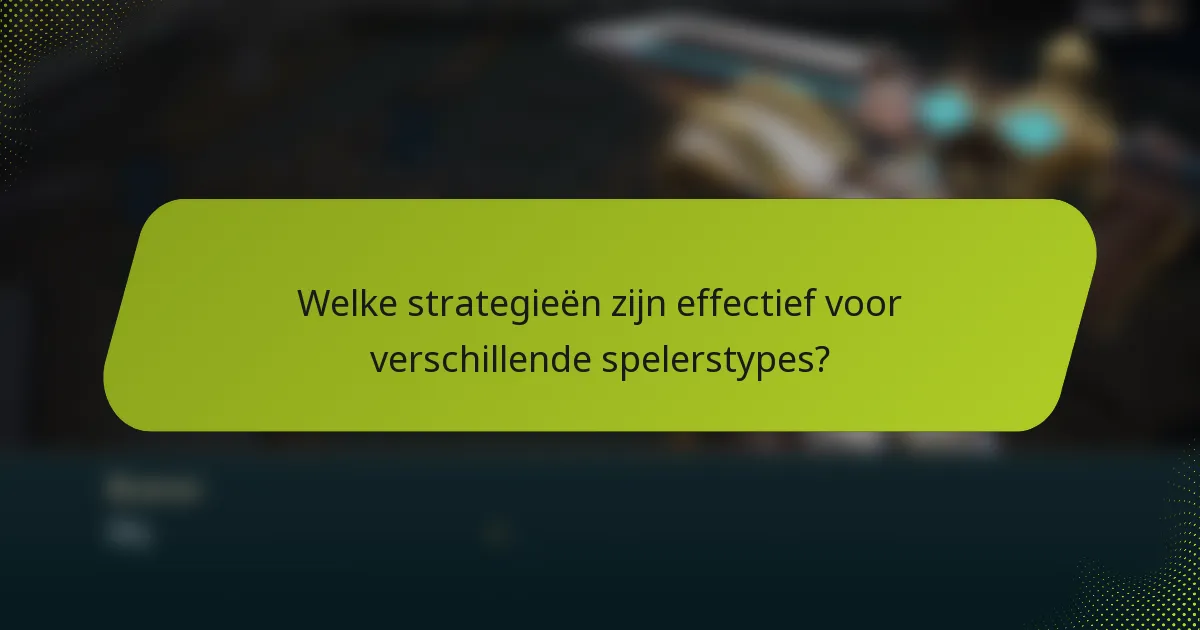 Welke strategieën zijn effectief voor verschillende spelerstypes?